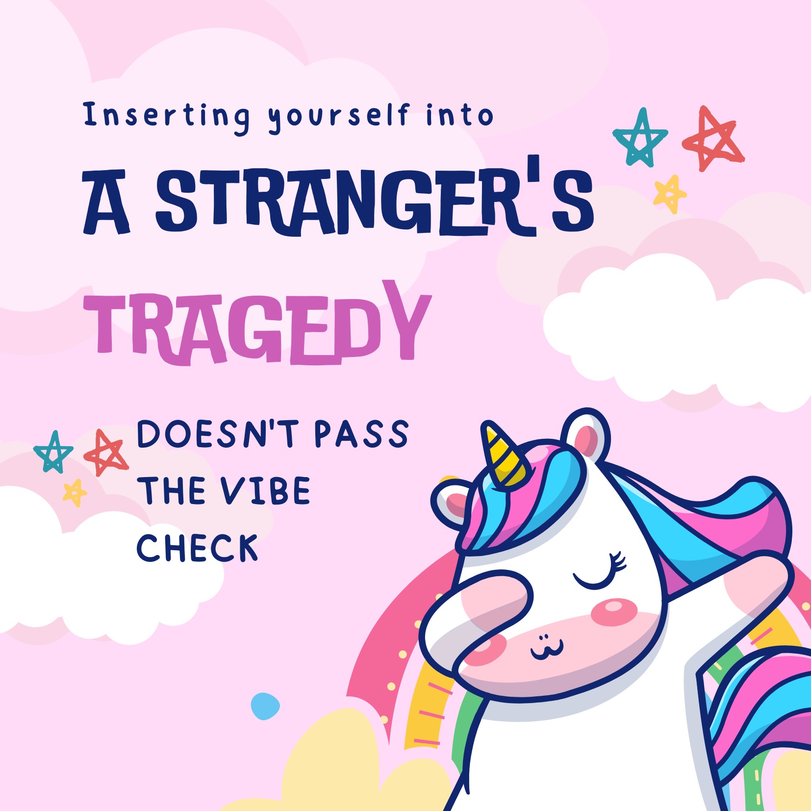 A dabbing unicorn with the phrase "Inserting yourself into a stranger's tragedy doesn't pass the vibe check"